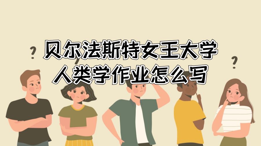 贝尔法斯特女王大学人类学作业怎么写