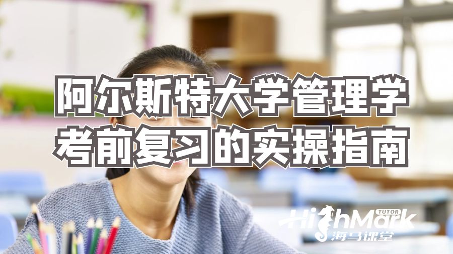 阿尔斯特大学管理学考前复习的实操指南