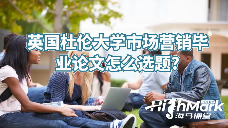 英国杜伦大学市场营销毕业论文怎么选题?