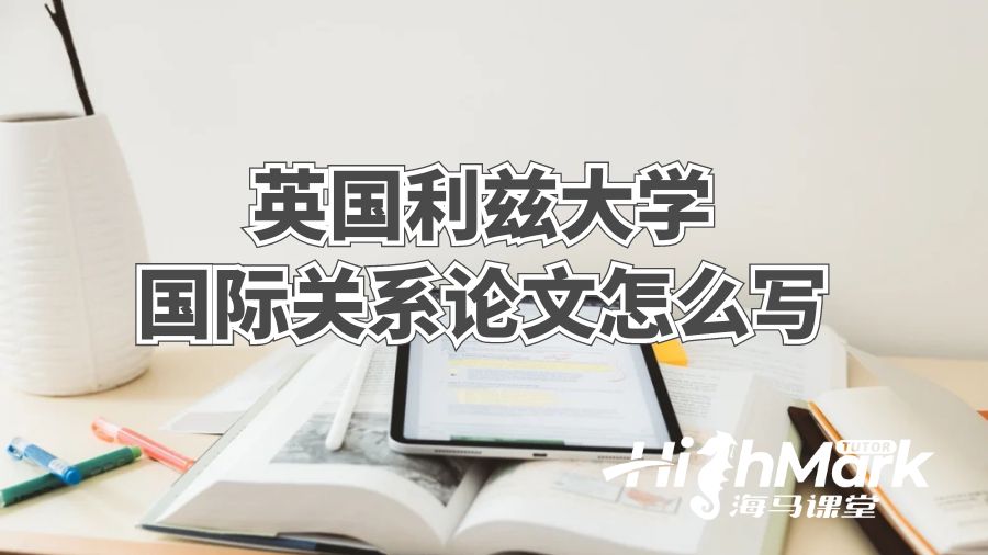 英国利兹大学国际关系论文怎么写?