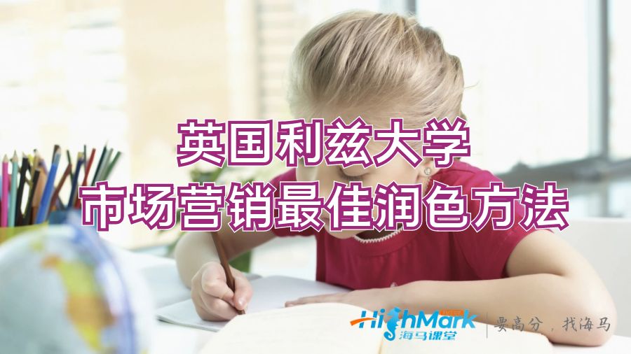 英国利兹大学市场营销最佳润色方法