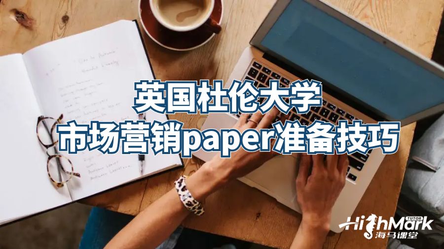 英国杜伦大学市场营销paper准备技巧