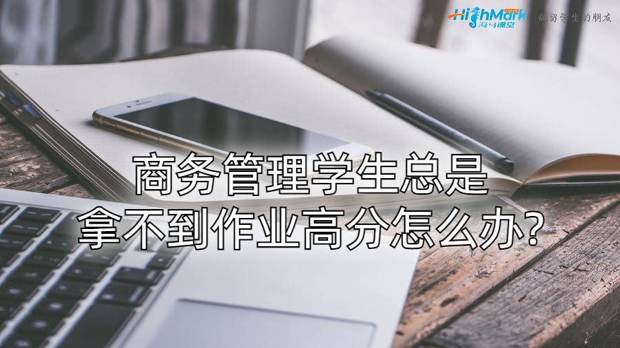 商务管理学生总是拿不到作业高分怎么办?