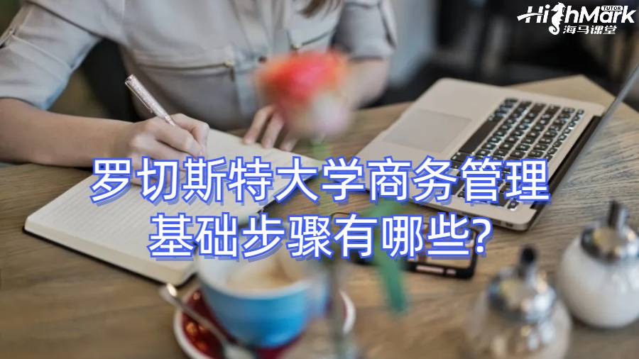 罗切斯特大学商务管理基础步骤有哪些?