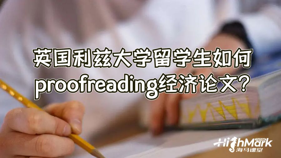 英国利兹大学留学生如何proofreading经济论文?