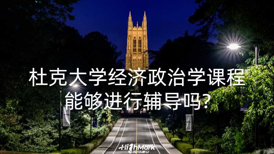 杜克大学经济政治学课程能够进行辅导吗?