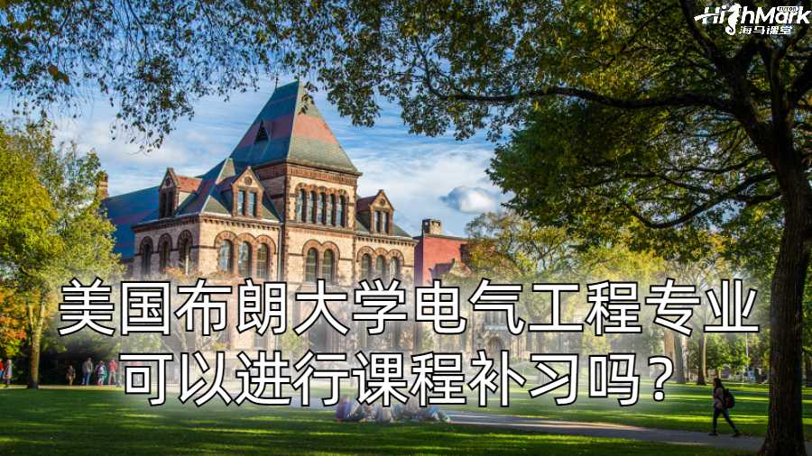 美国布朗大学电气工程专业可以进行课程补习吗？