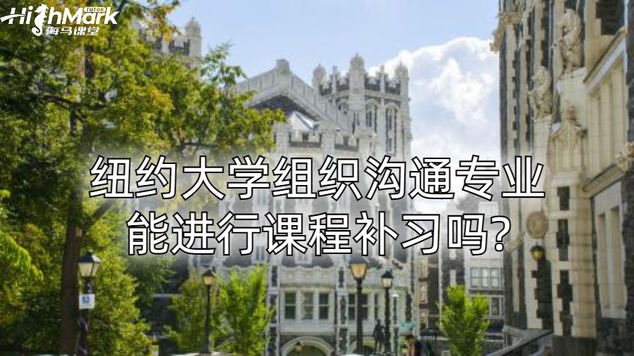 纽约大学组织沟通专业能进行课程补习吗?