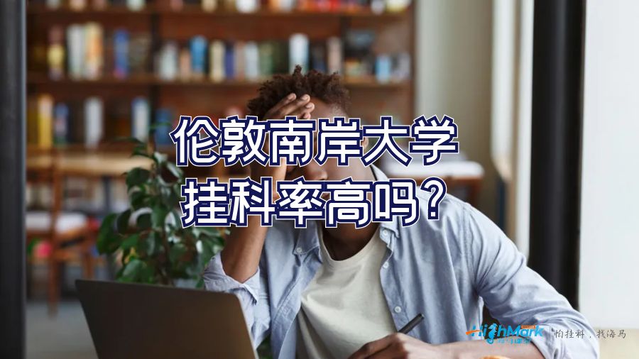 伦敦南岸大学挂科率高吗?