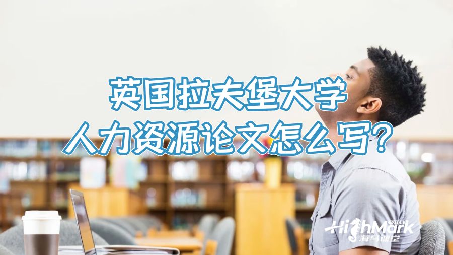 英国拉夫堡大学人力资源论文怎么写?