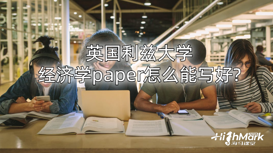英国利兹大学经济学paper怎么能写好?