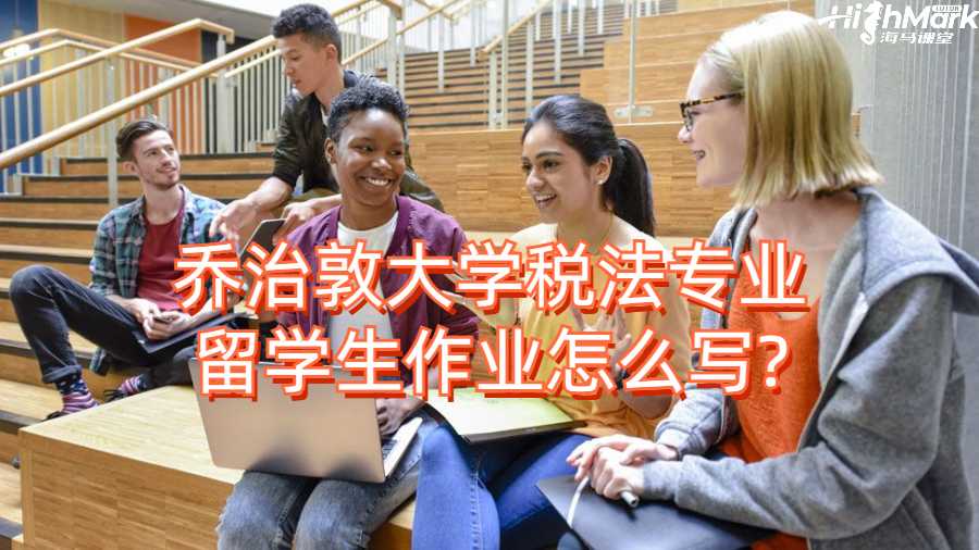 乔治敦大学税法专业留学生作业怎么写?