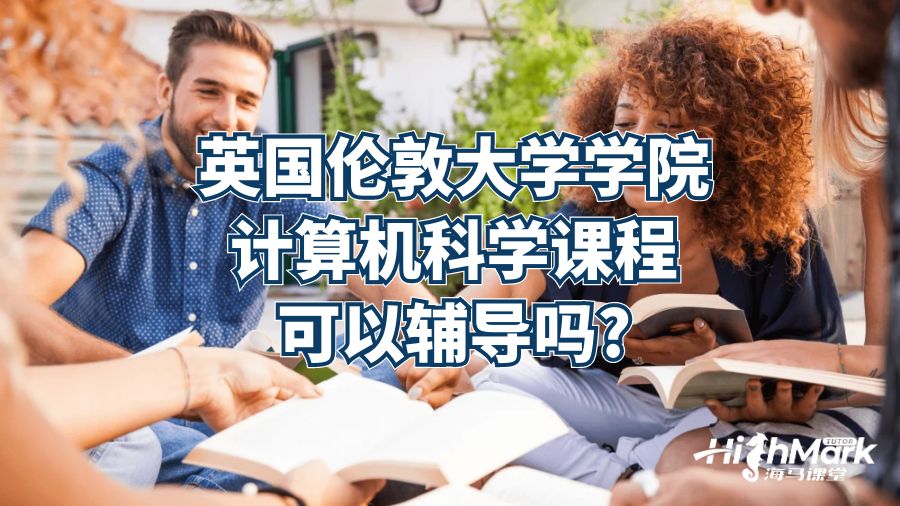 英国伦敦大学学院计算机科学课程可以辅导吗?