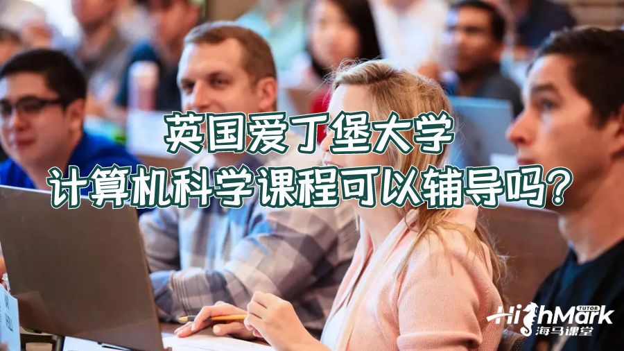 英国爱丁堡大学计算机科学课程可以辅导吗?