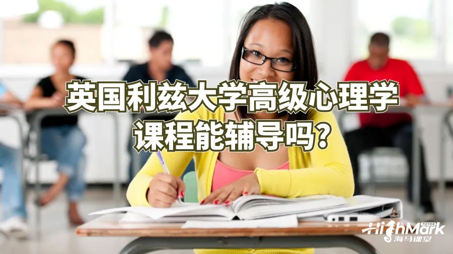 英国利兹大学高级心理学课程能辅导吗?