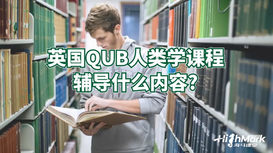 英国QUB人类学课程辅导什么内容?