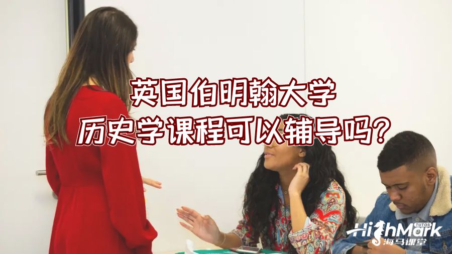 英国伯明翰大学历史学课程可以辅导吗?