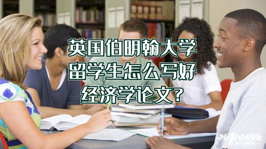 英国伯明翰大学留学生怎么写好经济学论文?