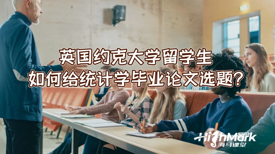 英国约克大学留学生如何给统计学毕业论文选题?