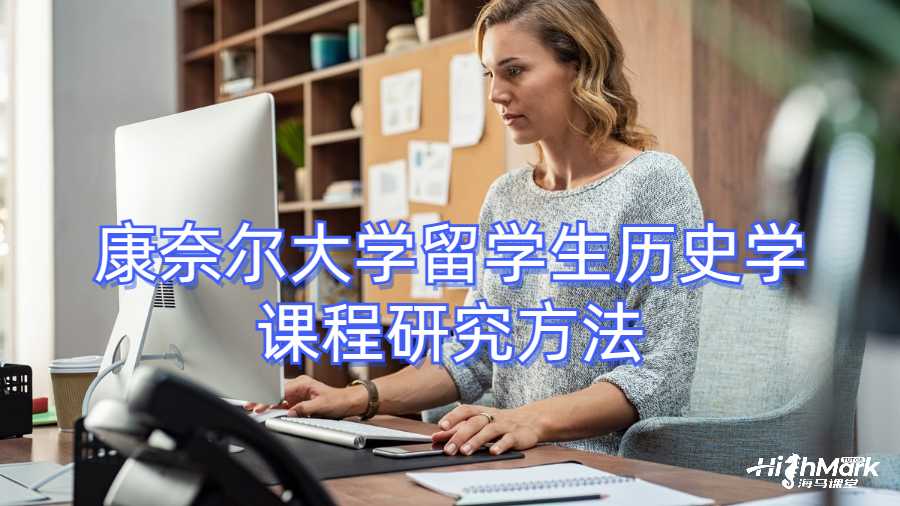 康奈尔大学留学生历史学课程研究方法