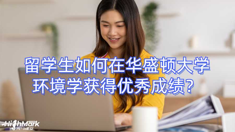留学生如何在华盛顿大学大学环境学获得优秀成绩？