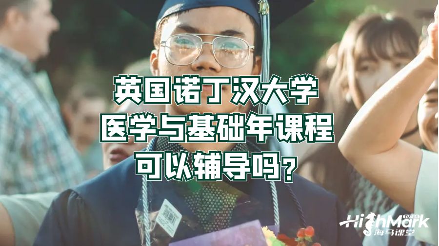 英国诺丁汉大学医学与基础年课程可以辅导吗?