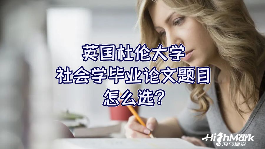 英国杜伦大学社会学毕业论文题目怎么选?