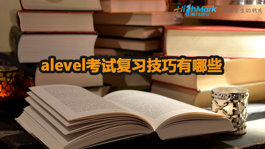 alevel考试复习技巧有哪些