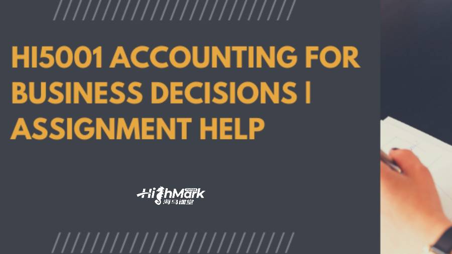澳洲悉尼HI5001商业决策会计作业辅导