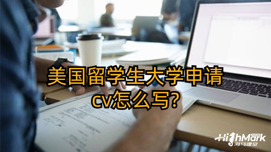 美国留学生大学申请cv怎么写?