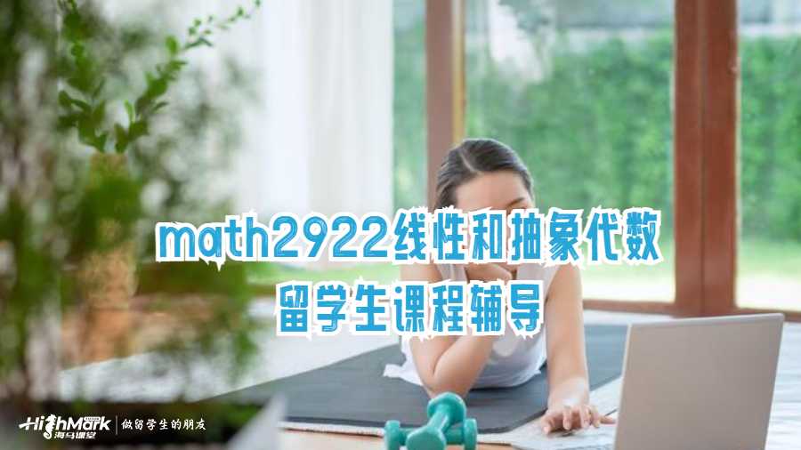 math2922线性和抽象代数留学生课程辅导