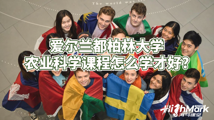 爱尔兰都柏林大学农业科学课程怎么学才好?