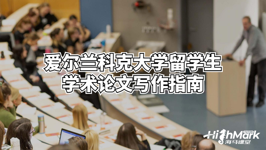 爱尔兰科克大学留学生学术论文写作指南