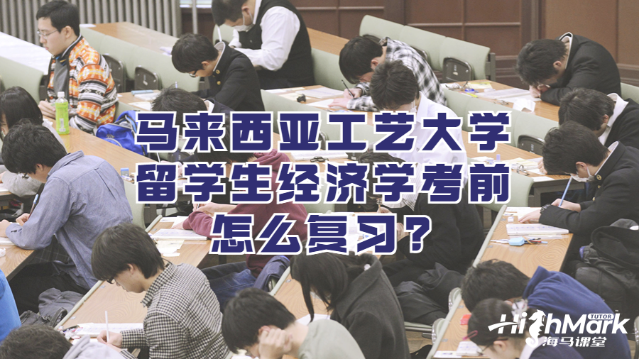 马来西亚工艺大学留学生经济学考前怎么复习?