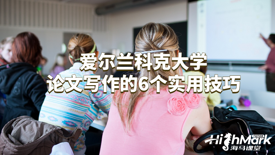爱尔兰科克大学论文写作的6个实用技巧