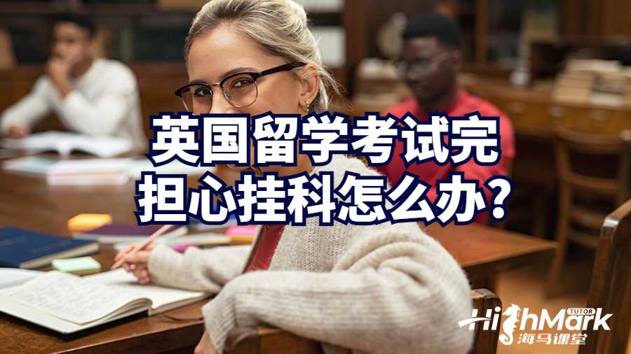 英国留学考试完担心挂科怎么办?