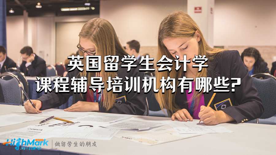 英国留学生会计学课程辅导培训机构有哪些?