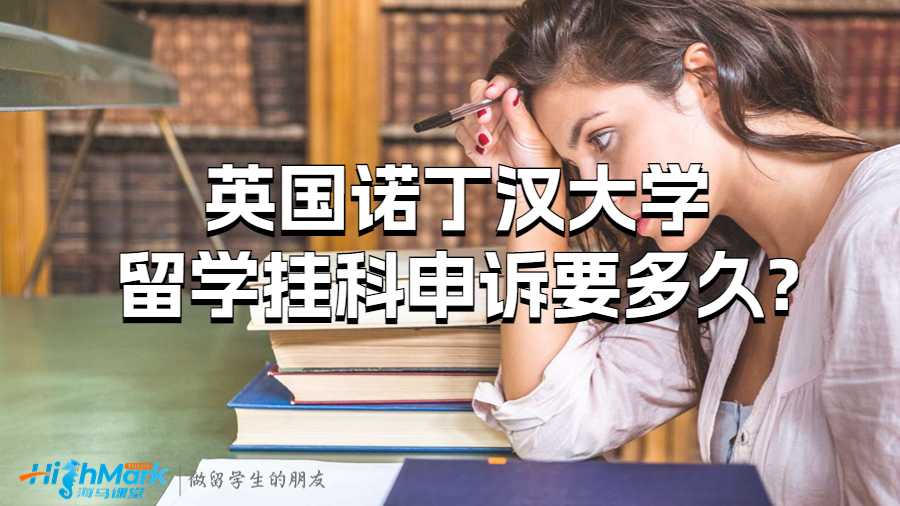 英国诺丁汉大学留学挂科申诉要多久?