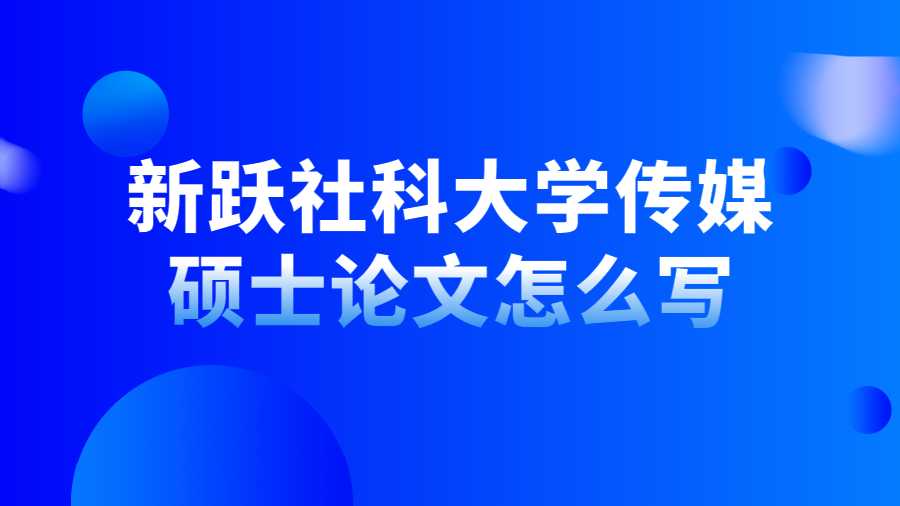 新跃社科大学传媒硕士论文怎么写