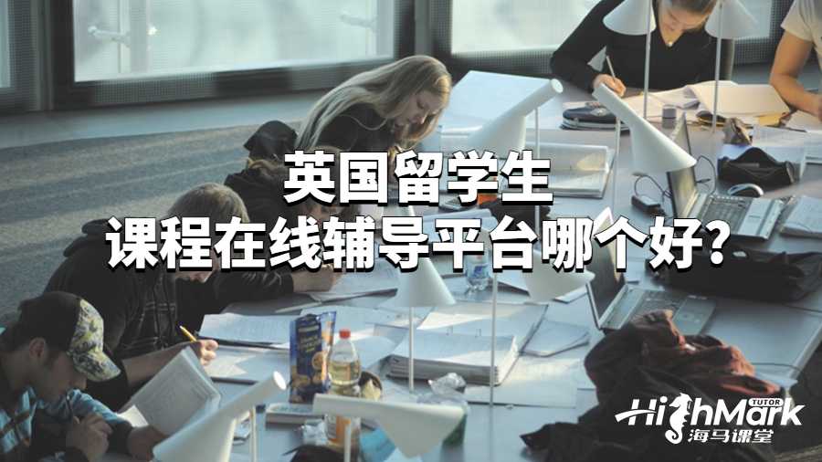 英国留学生课程在线辅导平台哪个好?
