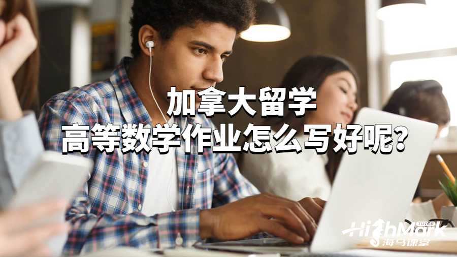 加拿大留学高等数学作业怎么写好呢？