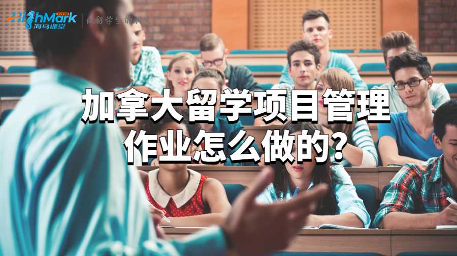 加拿大留学项目管理作业怎么做的?