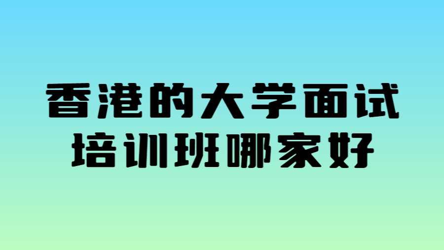 香港的大学面试培训班哪家好