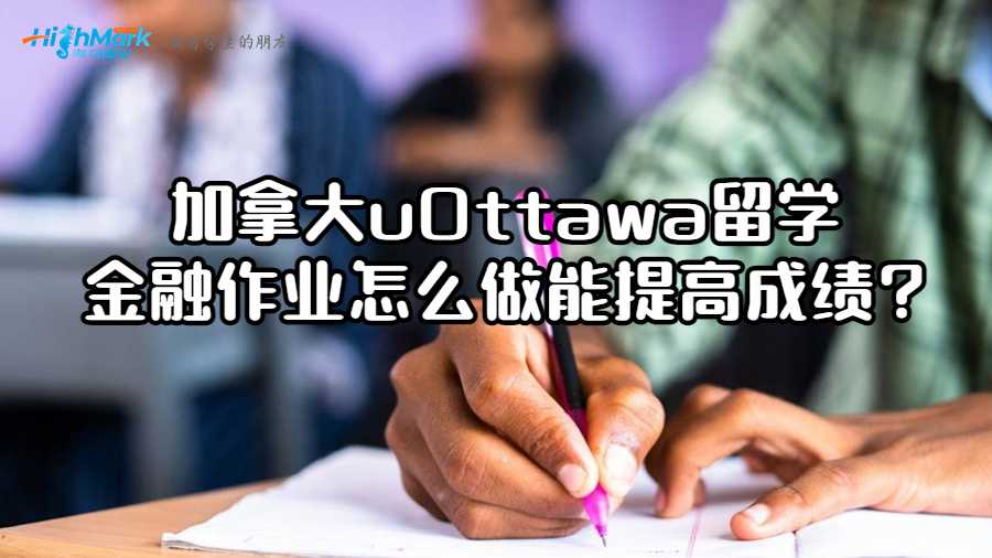 加拿大uOttawa留学金融作业怎么做能提高成绩?