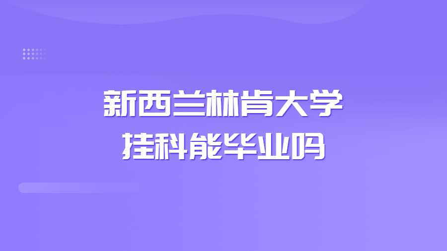 新西兰林肯大学挂科能毕业吗