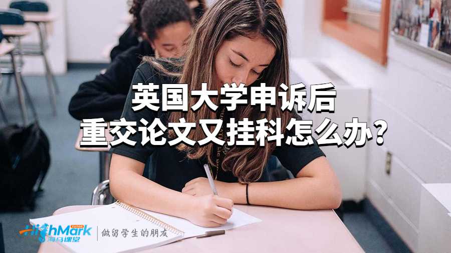 英国大学申诉后重交论文又挂科怎么办?
