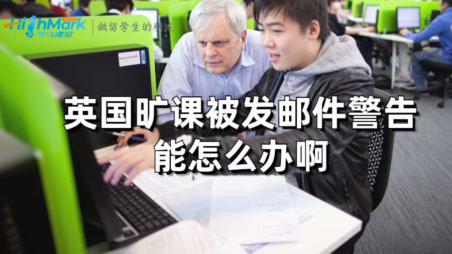 英国旷课被发邮件警告能怎么办啊