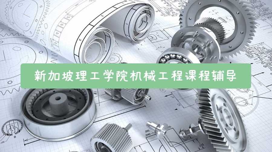 新加坡理工学院机械工程课程辅导有哪些内容