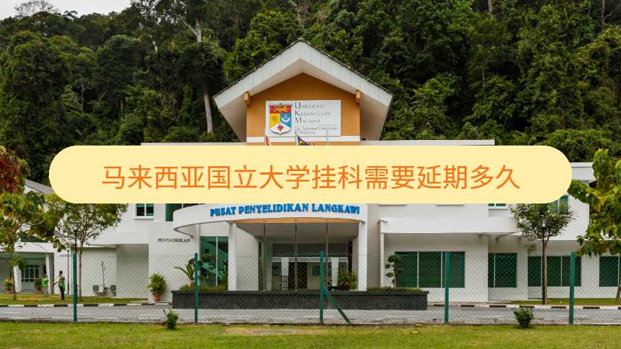 马来西亚国立大学挂科需要延期多久