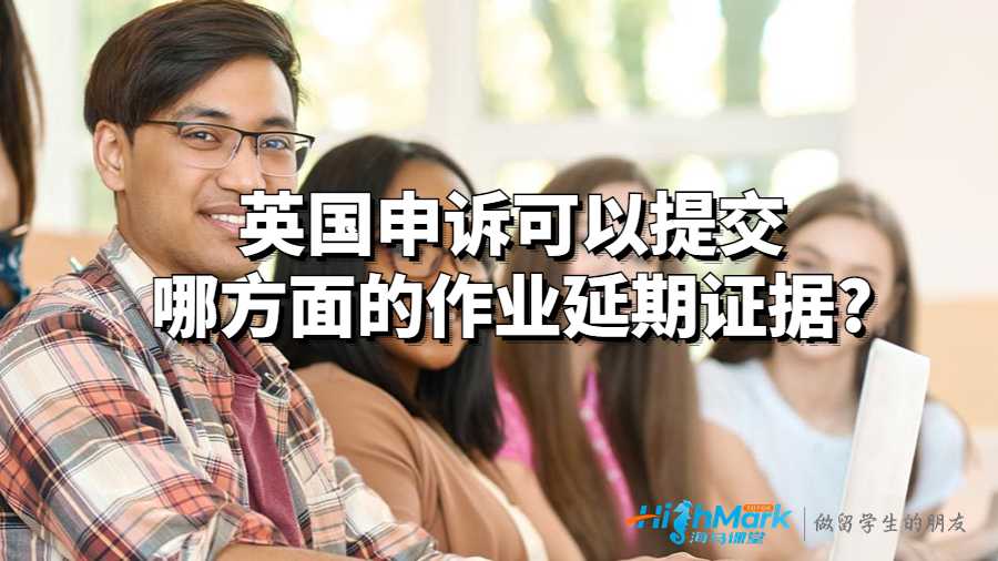 英国申诉可以提交哪方面的作业延期证据?